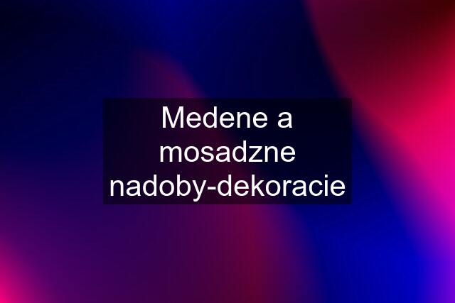 Medene a mosadzne nadoby-dekoracie