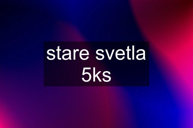 stare svetla 5ks