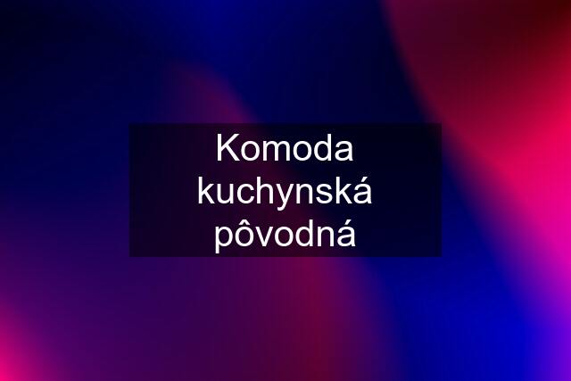 Komoda kuchynská pôvodná