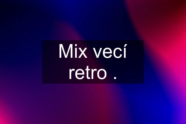 Mix vecí retro .