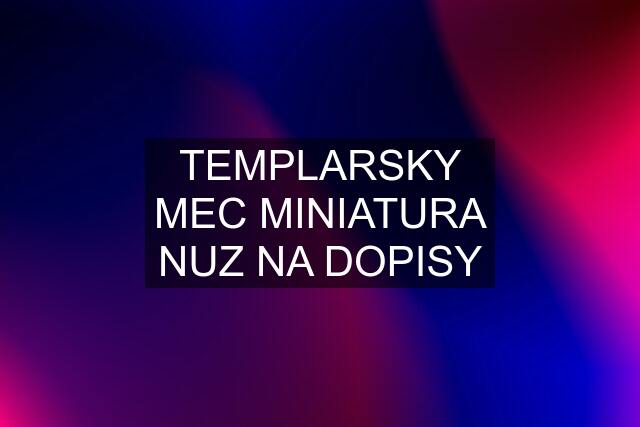 TEMPLARSKY MEC MINIATURA NUZ NA DOPISY