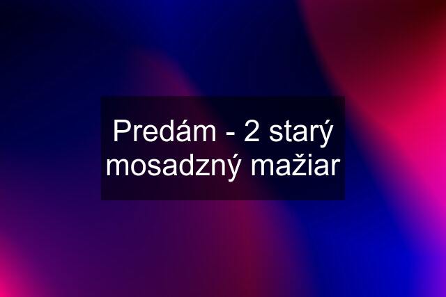 Predám - 2 starý mosadzný mažiar