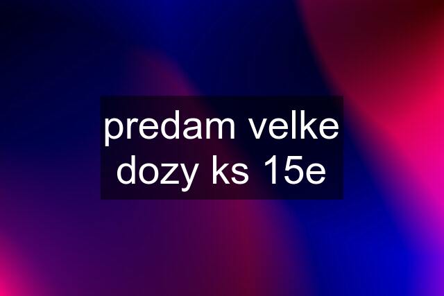 predam velke dozy ks 15e