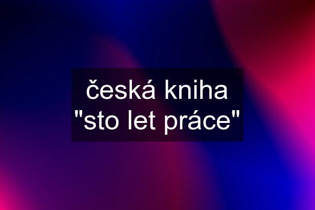 česká kniha "sto let práce"