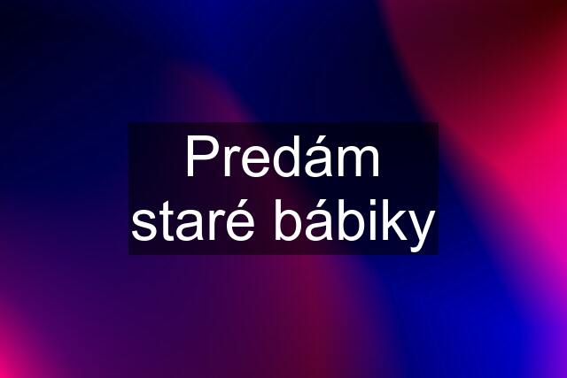 Predám staré bábiky