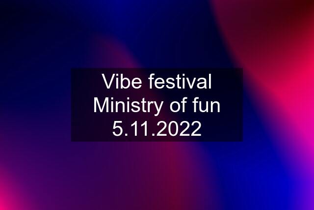 Vibe festival Ministry of fun 5.11.2022