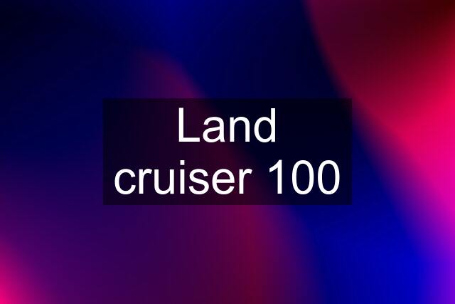 Land cruiser 100