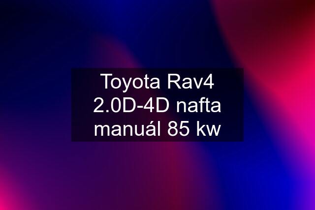 Toyota Rav4 2.0D-4D nafta manuál 85 kw