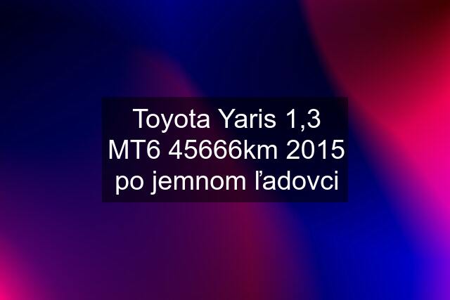 Toyota Yaris 1,3 MT6 45666km 2015 po jemnom ľadovci