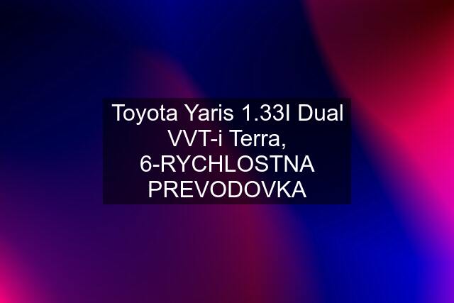 Toyota Yaris 1.33I Dual VVT-i Terra, 6-RYCHLOSTNA PREVODOVKA