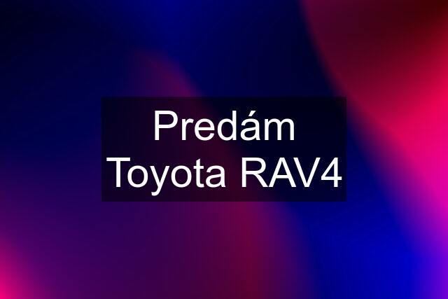 Predám Toyota RAV4