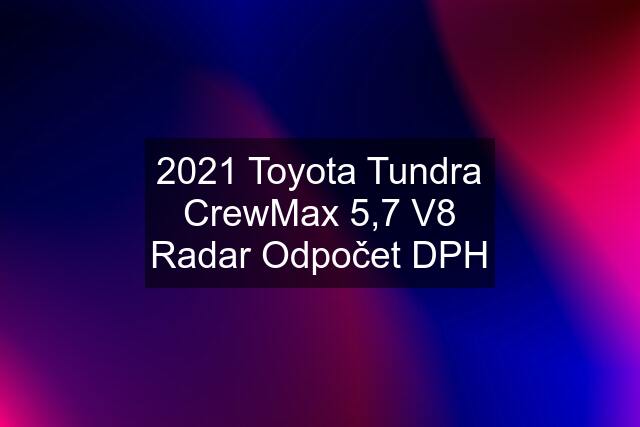2021 Toyota Tundra CrewMax 5,7 V8 Radar Odpočet DPH