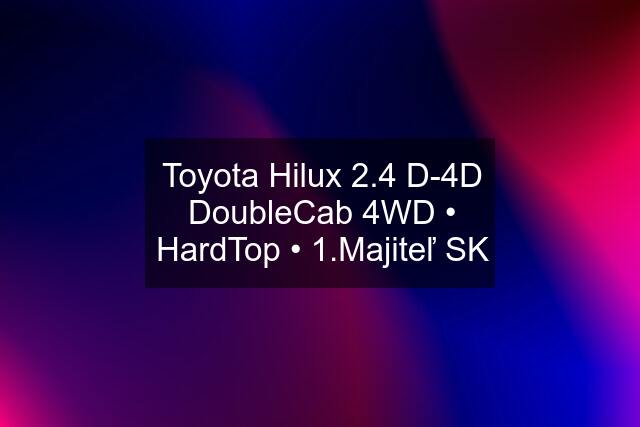 Toyota Hilux 2.4 D-4D DoubleCab 4WD • HardTop • 1.Majiteľ SK