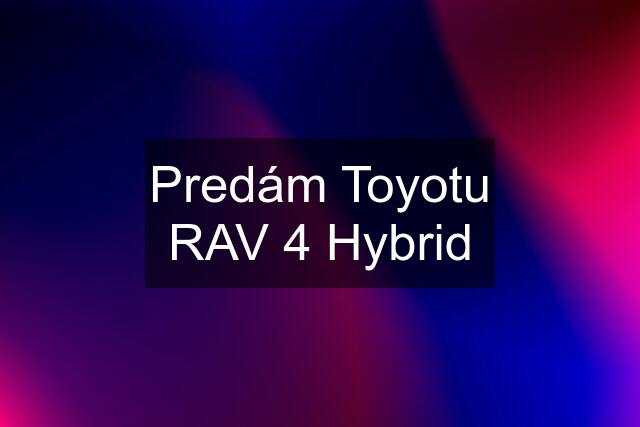 Predám Toyotu RAV 4 Hybrid