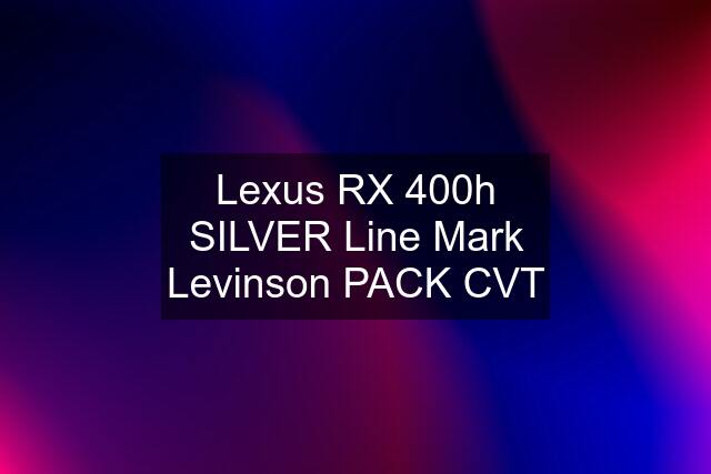 Lexus RX 400h SILVER Line Mark Levinson PACK CVT