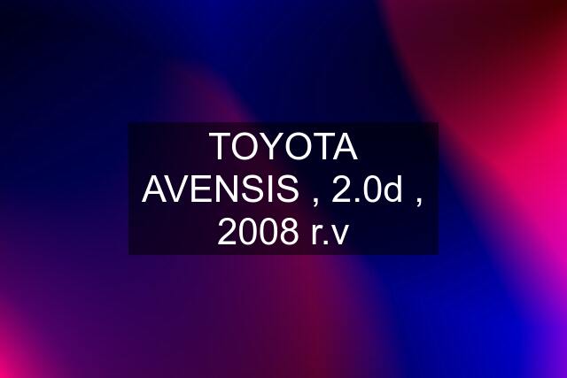 TOYOTA AVENSIS , 2.0d , 2008 r.v