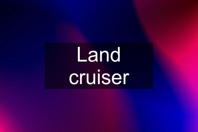 Land cruiser