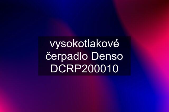 vysokotlakové čerpadlo Denso DCRP200010