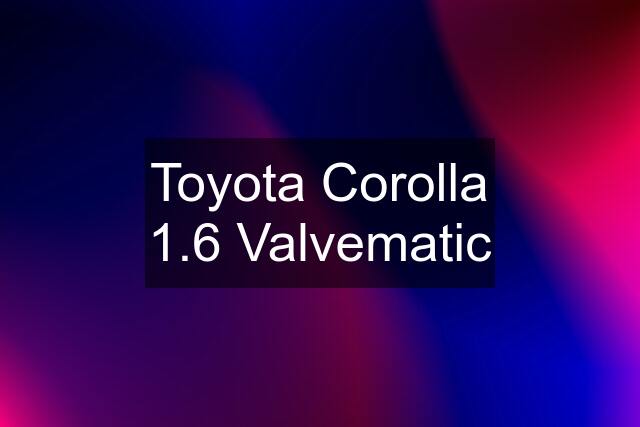 Toyota Corolla 1.6 Valvematic