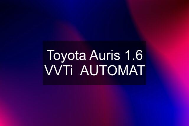 Toyota Auris 1.6 VVTi  AUTOMAT