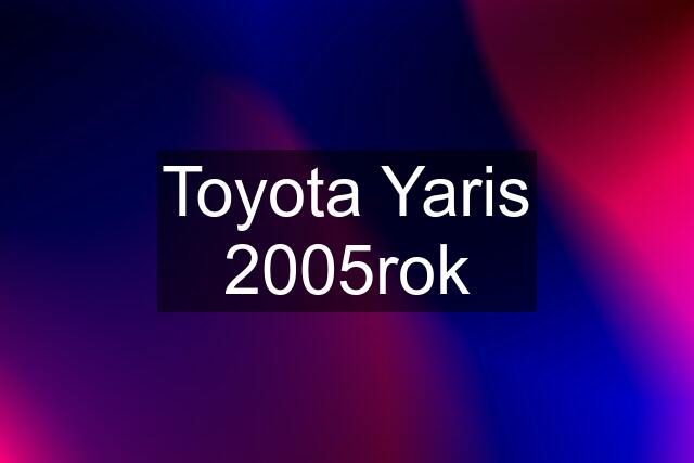 Toyota Yaris 2005rok