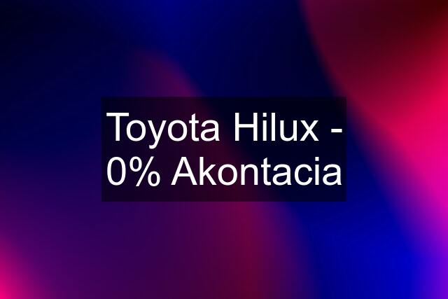 Toyota Hilux - 0% Akontacia