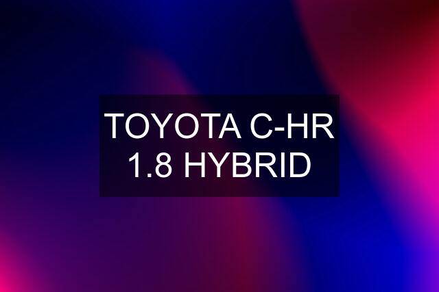 TOYOTA C-HR 1.8 HYBRID