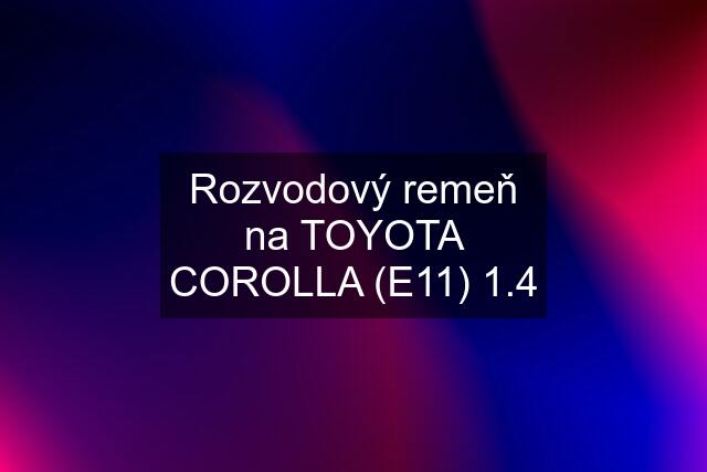 Rozvodový remeň na TOYOTA COROLLA (E11) 1.4