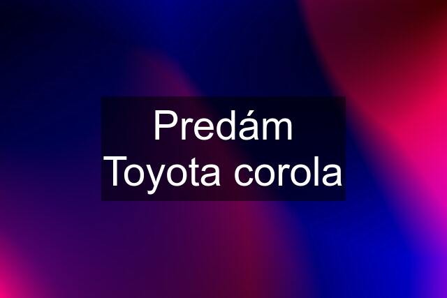 Predám Toyota corola