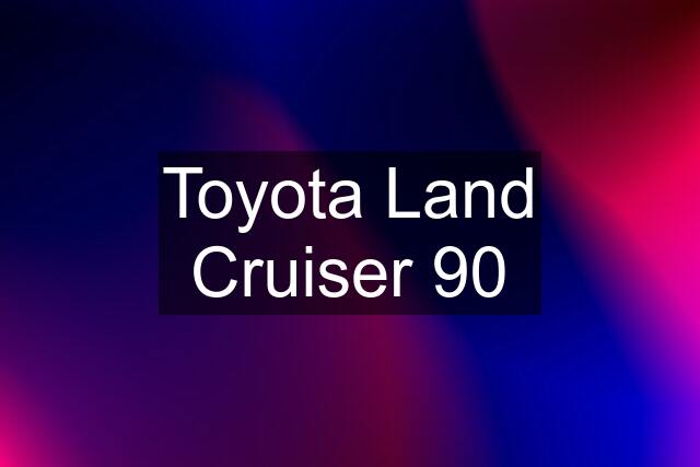 Toyota Land Cruiser 90