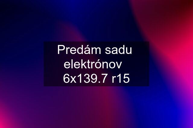 Predám sadu  elektrónov   6x139.7 r15