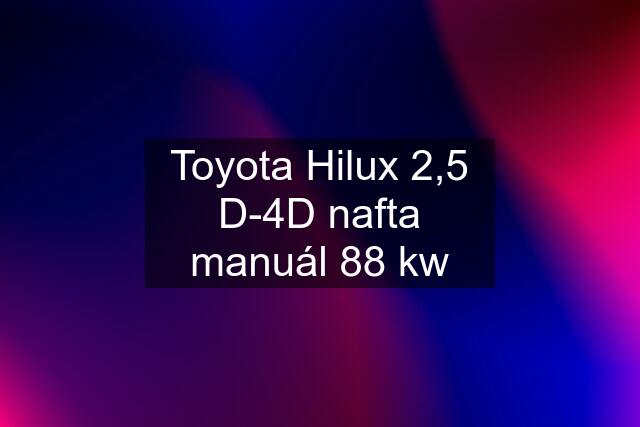 Toyota Hilux 2,5 D-4D nafta manuál 88 kw