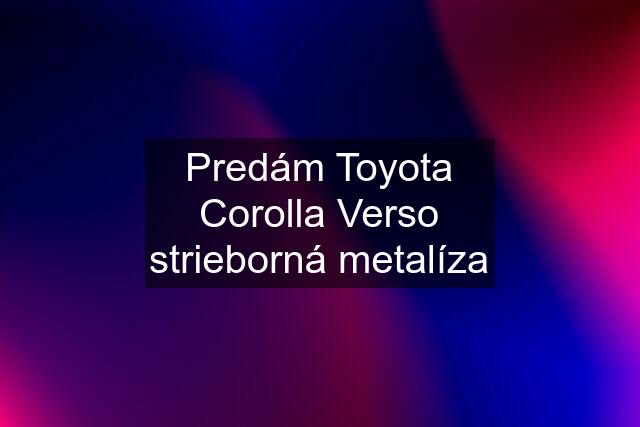 Predám Toyota Corolla Verso strieborná metalíza