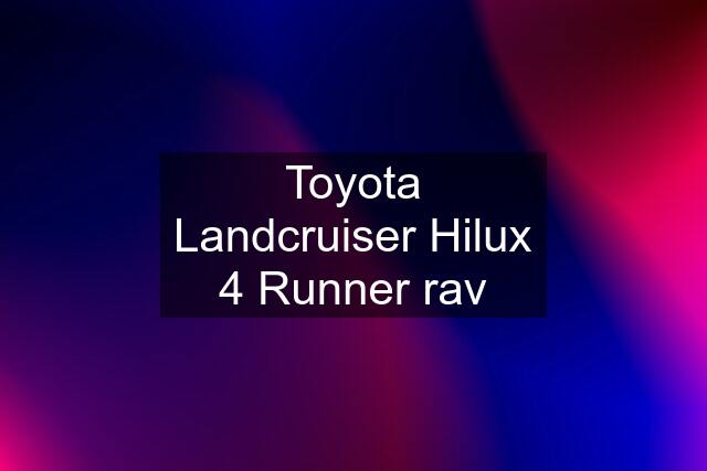 Toyota Landcruiser Hilux 4 Runner rav