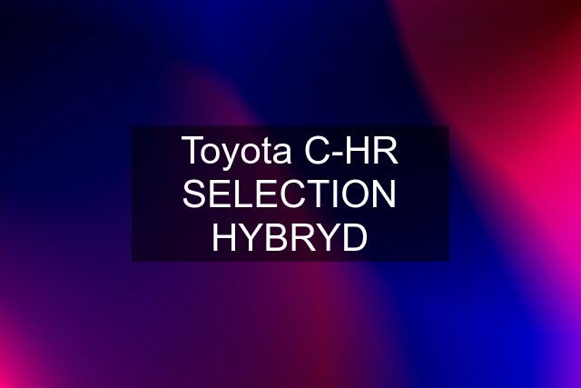 Toyota C-HR SELECTION HYBRYD