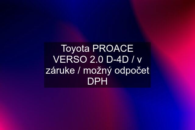 Toyota PROACE VERSO 2.0 D-4D / v záruke / možný odpočet DPH