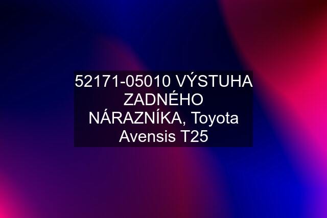 52171-05010 VÝSTUHA ZADNÉHO NÁRAZNÍKA, Toyota Avensis T25