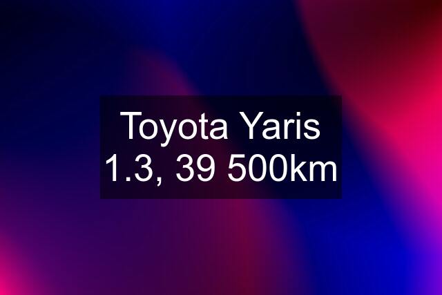 Toyota Yaris 1.3, 39 500km