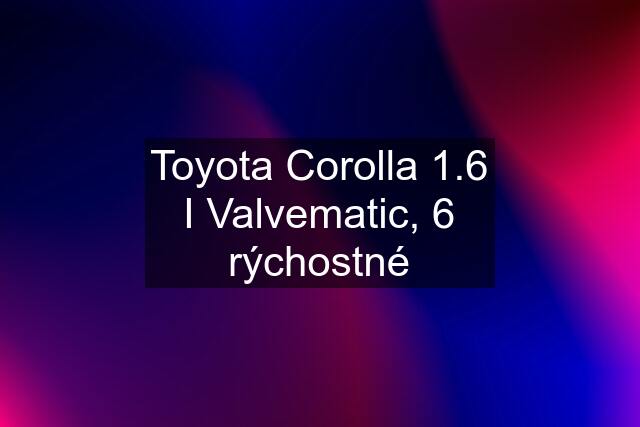 Toyota Corolla 1.6 I Valvematic, 6 rýchostné