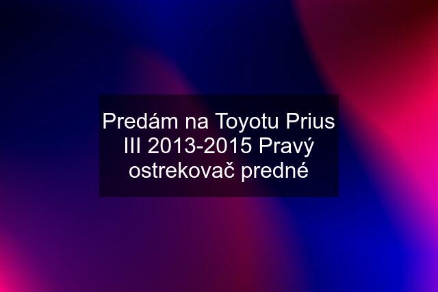 Predám na Toyotu Prius III 2013-2015 Pravý ostrekovač predné