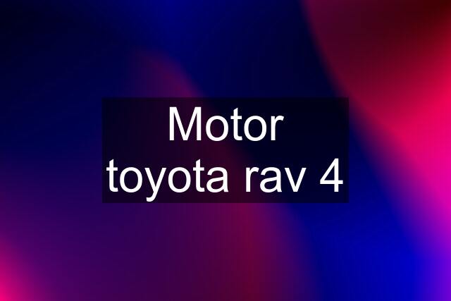 Motor toyota rav 4