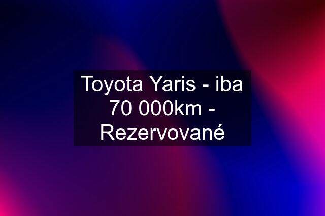 Toyota Yaris - iba 70 000km - Rezervované