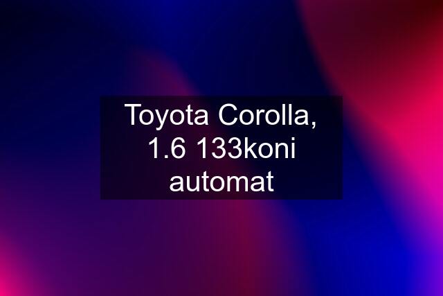 Toyota Corolla, 1.6 133koni automat