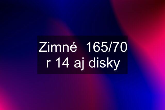 Zimné  165/70 r 14 aj disky