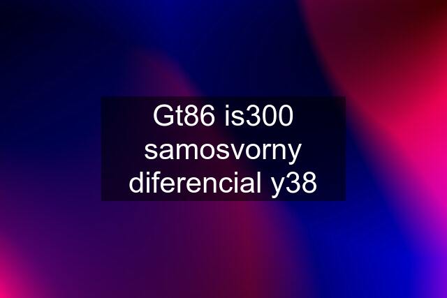 Gt86 is300 samosvorny diferencial y38