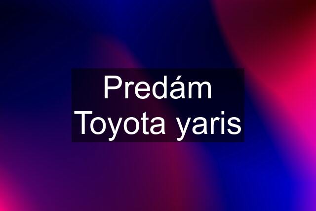 Predám Toyota yaris