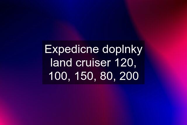 Expedicne doplnky land cruiser 120, 100, 150, 80, 200