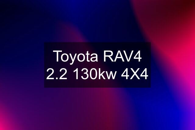 Toyota RAV4 2.2 130kw 4X4