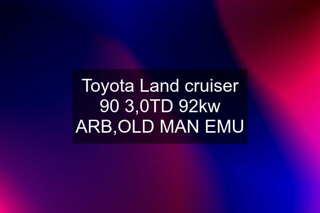 Toyota Land cruiser 90 3,0TD 92kw ARB,OLD MAN EMU