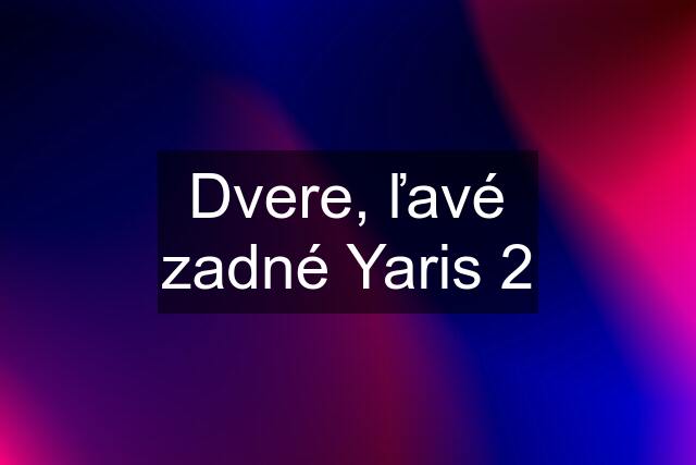 Dvere, ľavé zadné Yaris 2